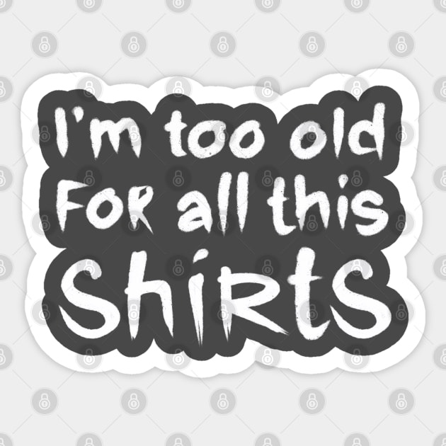 i am too old for all this shirts Sticker by barbasantara